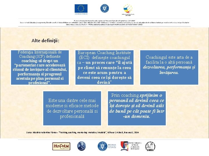 Alte definiţii: Federaţia Internaţională de Coaching (ICF) defineste coaching-ul drept un “parteneriat care accelerează