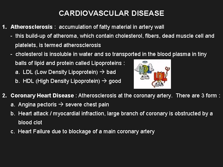 CARDIOVASCULAR DISEASE 1. Atherosclerosis : accumulation of fatty material in artery wall - this