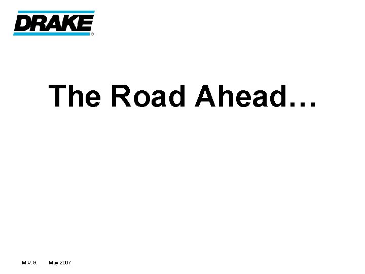 The Road Ahead… M. V. G. May 2007 