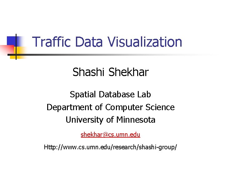 Traffic Data Visualization Shashi Shekhar Spatial Database Lab Department of Computer Science University of