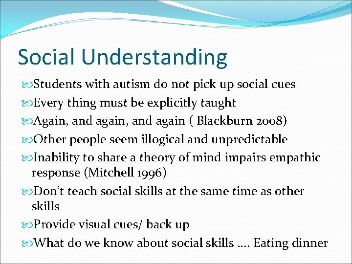 Social Understanding Students with autism do not pick up social cues Every thing must