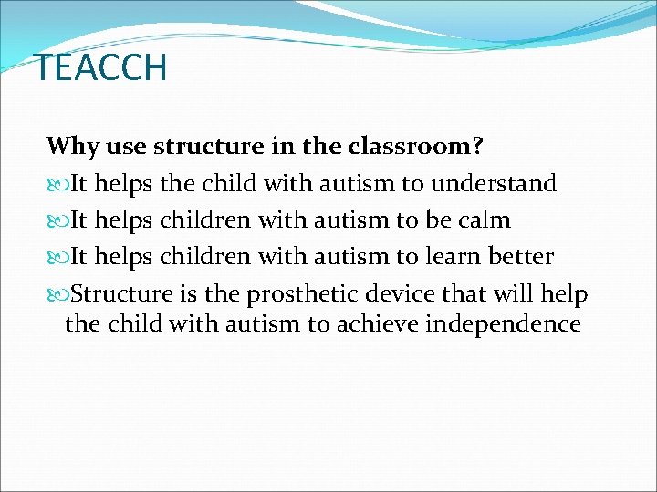 TEACCH Why use structure in the classroom? It helps the child with autism to