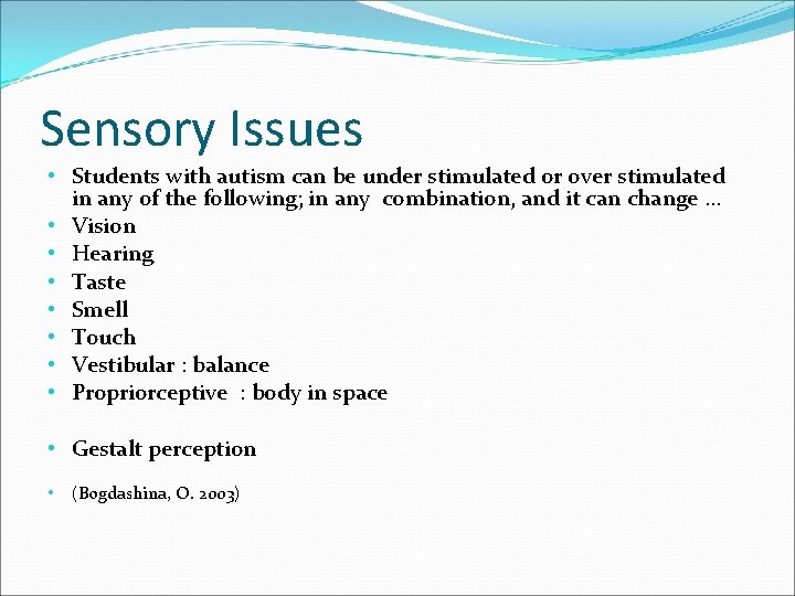 Sensory Issues • Students with autism can be under stimulated or over stimulated in