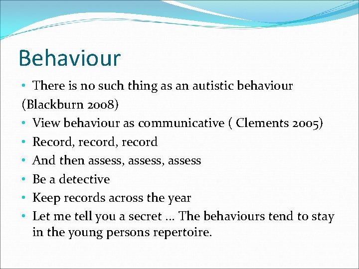 Behaviour • There is no such thing as an autistic behaviour (Blackburn 2008) •