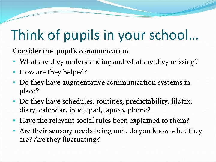 Think of pupils in your school… Consider the pupil’s communication • What are they