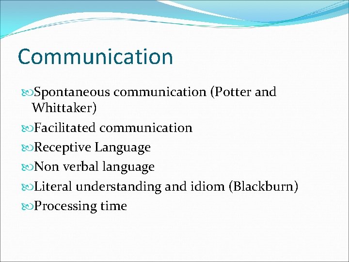 Communication Spontaneous communication (Potter and Whittaker) Facilitated communication Receptive Language Non verbal language Literal