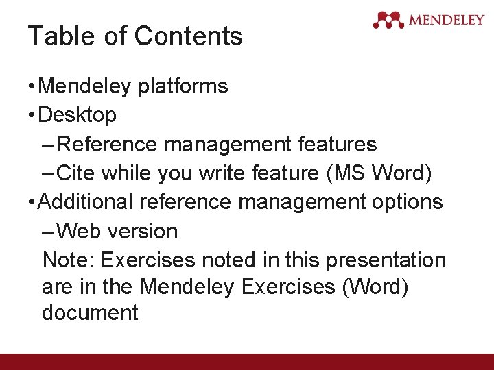 Table of Contents • Mendeley platforms • Desktop – Reference management features – Cite
