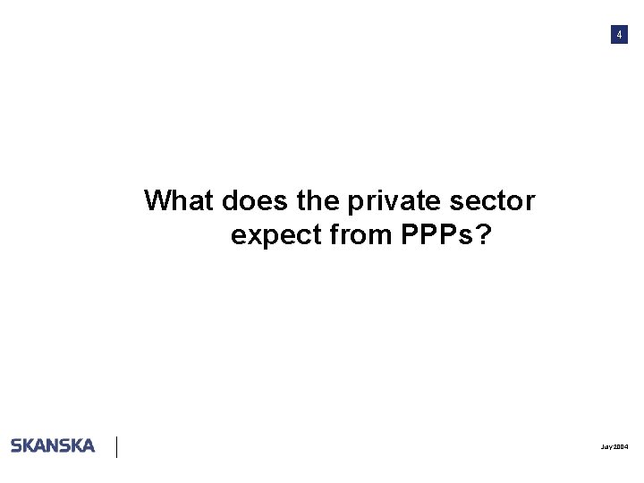 4 What does the private sector expect from PPPs? July 2004 
