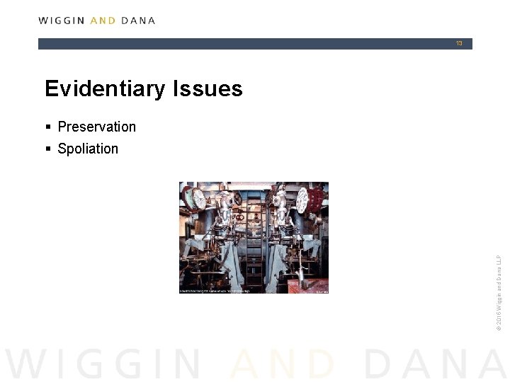 13 Evidentiary Issues § Preservation © 2015 Wiggin and Dana LLP § Spoliation 