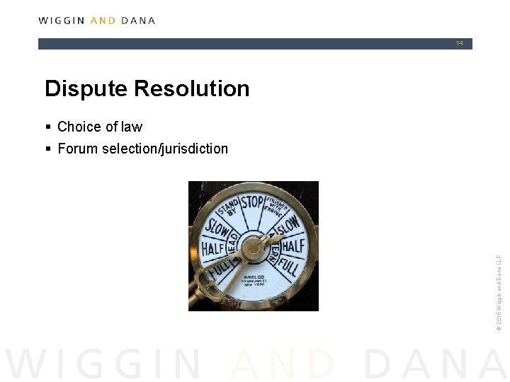 14 Dispute Resolution § Choice of law © 2015 Wiggin and Dana LLP §