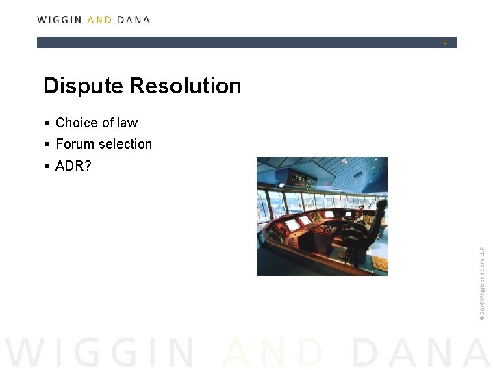 9 Dispute Resolution § Choice of law § Forum selection © 2015 Wiggin and