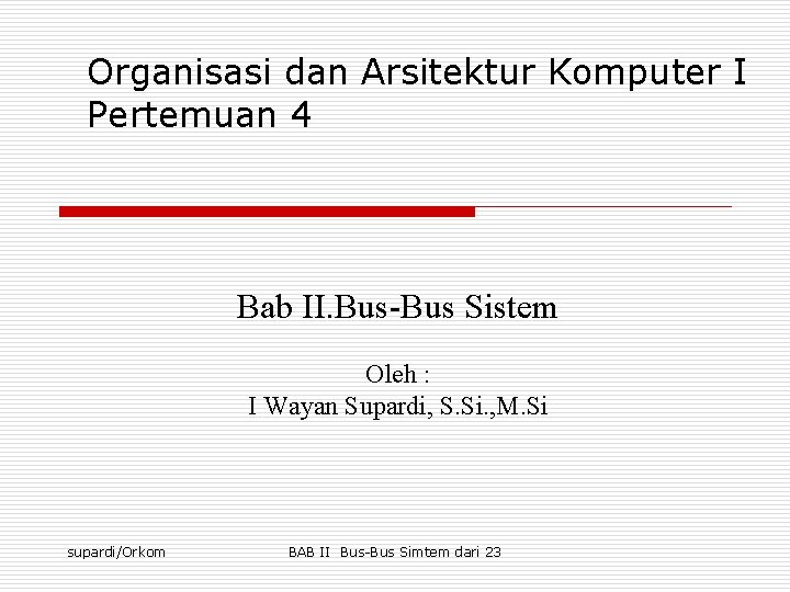 Organisasi dan Arsitektur Komputer I Pertemuan 4 Bab II. Bus-Bus Sistem Oleh : I