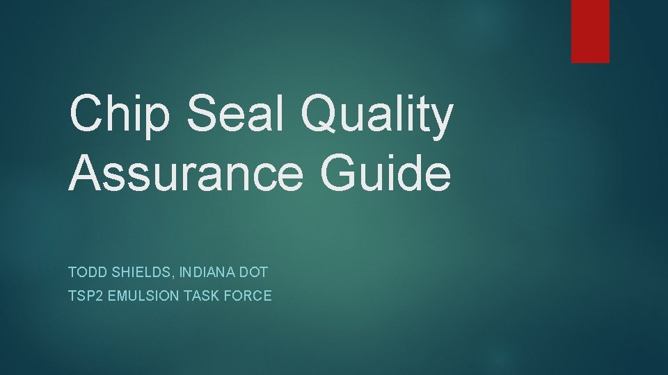 Chip Seal Quality Assurance Guide TODD SHIELDS, INDIANA DOT TSP 2 EMULSION TASK FORCE Chip Seal Quality Assurance Guide TODD SHIELDS, INDIANA DOT TSP 2 EMULSION TASK FORCE