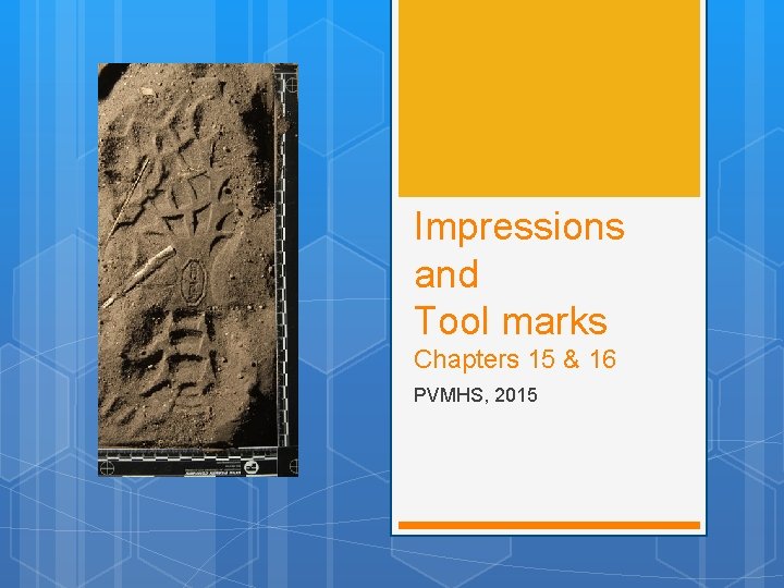 Impressions and Tool marks Chapters 15 & 16 PVMHS, 2015 