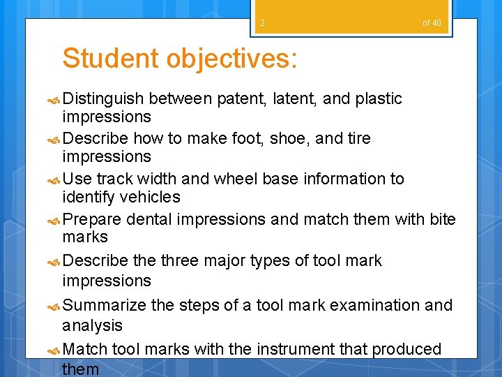 2 of 40 Student objectives: Distinguish between patent, latent, and plastic impressions Describe how