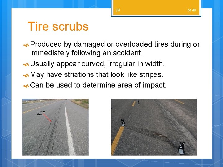 29 of 40 Tire scrubs Produced by damaged or overloaded tires during or immediately