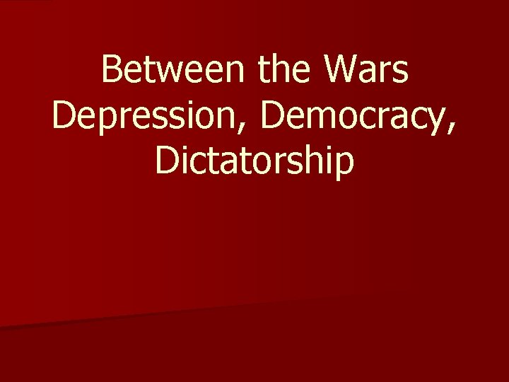 Between the Wars Depression, Democracy, Dictatorship 