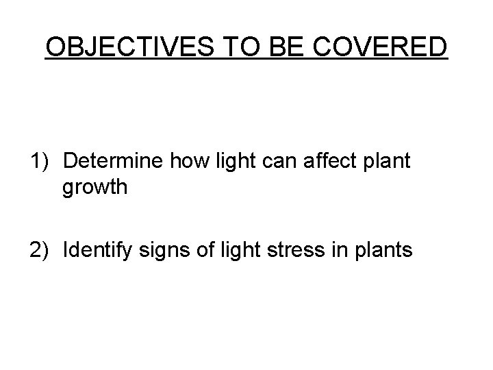 OBJECTIVES TO BE COVERED 1) Determine how light can affect plant growth 2) Identify