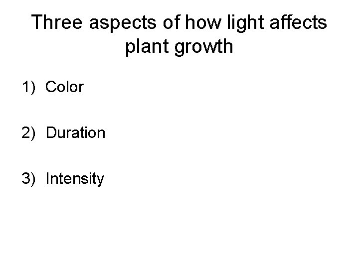 Three aspects of how light affects plant growth 1) Color 2) Duration 3) Intensity