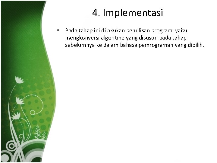 4. Implementasi • Pada tahap ini dilakukan penulisan program, yaitu mengkonversi algoritme yang disusun