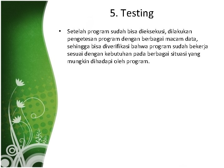 5. Testing • Setelah program sudah bisa dieksekusi, dilakukan pengetesan program dengan berbagai macam