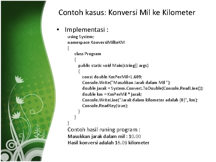 Contoh kasus: Konversi Mil ke Kilometer • Implementasi : using System; namespace Konversi. Milke.