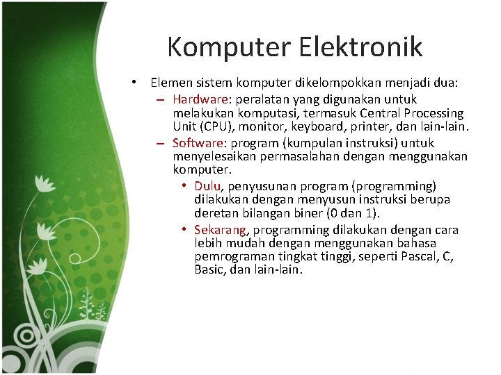 Komputer Elektronik • Elemen sistem komputer dikelompokkan menjadi dua: – Hardware: peralatan yang digunakan