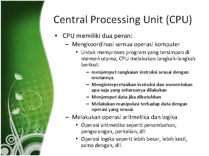 Central Processing Unit (CPU) • CPU memiliki dua peran: – Mengkoordinasi semua operasi komputer