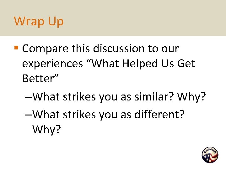 Wrap Up § Compare this discussion to our experiences “What Helped Us Get Better”