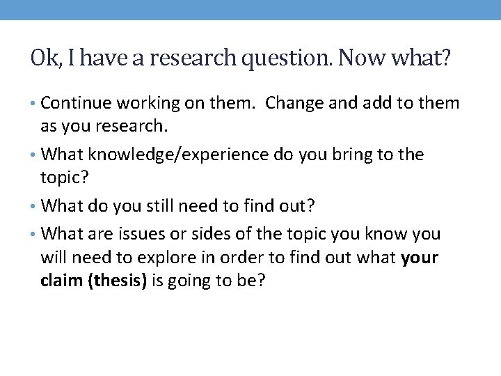 Ok, I have a research question. Now what? • Continue working on them. Change