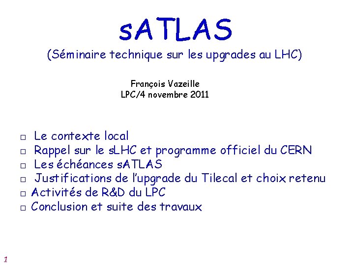 s. ATLAS (Séminaire technique sur les upgrades au LHC) François Vazeille LPC/4 novembre 2011