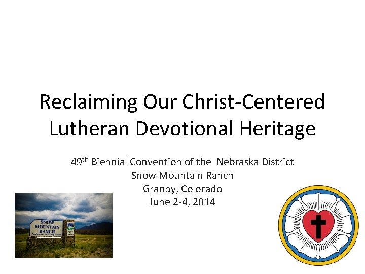 Reclaiming Our Christ-Centered Lutheran Devotional Heritage 49 th Biennial Convention of the Nebraska District