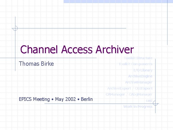 Channel Access Archiver Toolkit Structure Thomas Birke Toolkit Components I/O Library Archive. Engine Archive.