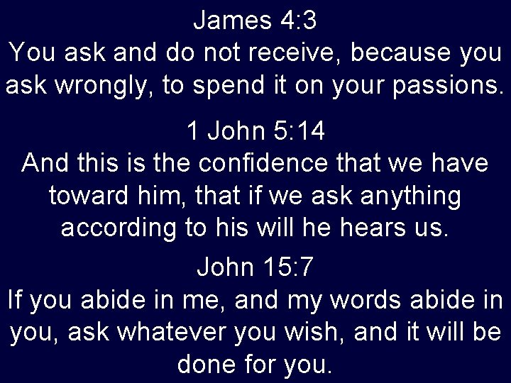 James 4: 3 You ask and do not receive, because you ask wrongly, to