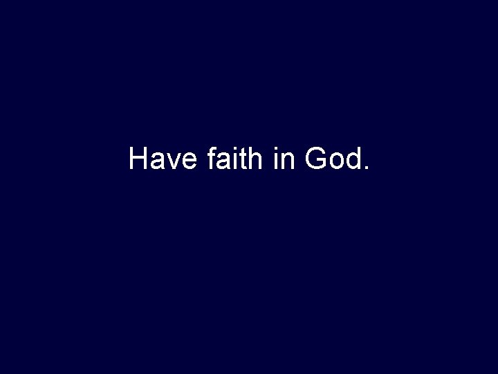 Have faith in God. 