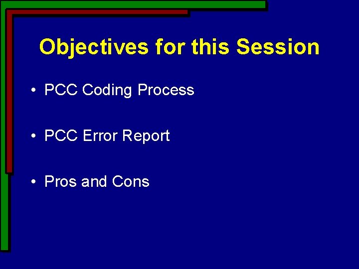 Objectives for this Session • PCC Coding Process • PCC Error Report • Pros
