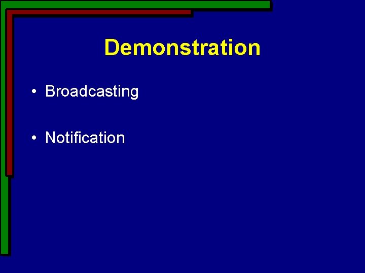 Demonstration • Broadcasting • Notification 