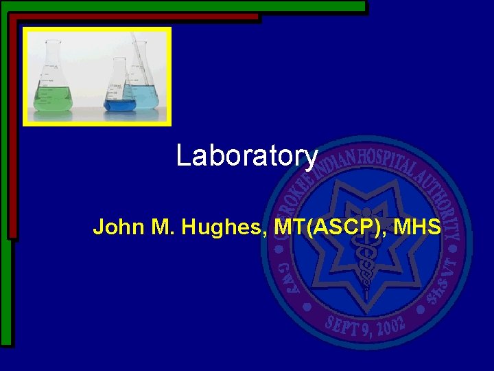 Laboratory John M. Hughes, MT(ASCP), MHS 