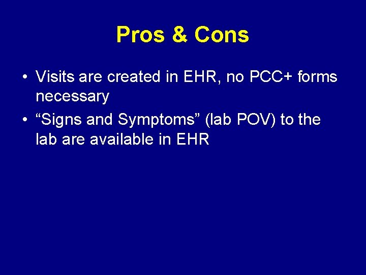Pros & Cons • Visits are created in EHR, no PCC+ forms necessary •