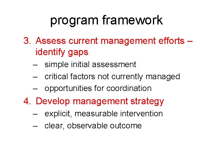 program framework 3. Assess current management efforts – identify gaps – simple initial assessment