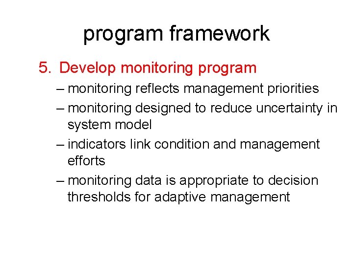 program framework 5. Develop monitoring program – monitoring reflects management priorities – monitoring designed