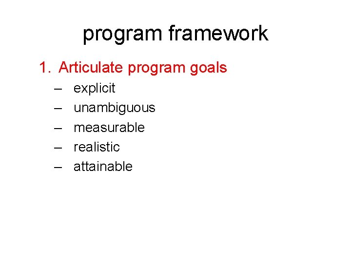 program framework 1. Articulate program goals – – – explicit unambiguous measurable realistic attainable