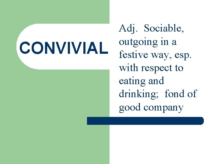 CONVIVIAL Adj. Sociable, outgoing in a festive way, esp. with respect to eating and