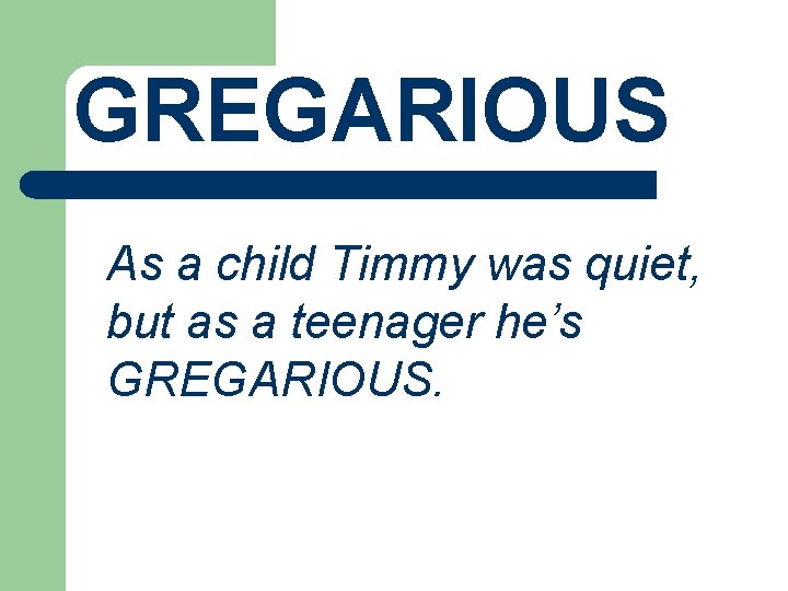 GREGARIOUS As a child Timmy was quiet, but as a teenager he’s GREGARIOUS. 