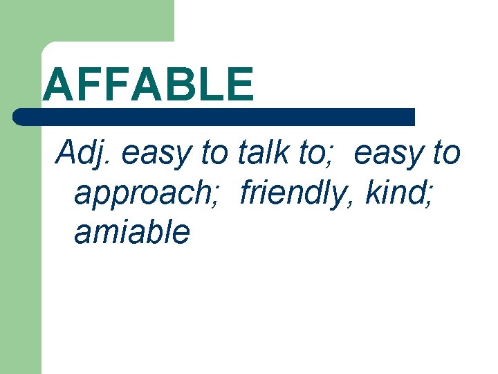 AFFABLE Adj. easy to talk to; easy to approach; friendly, kind; amiable 