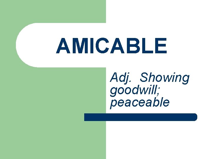 AMICABLE Adj. Showing goodwill; peaceable 