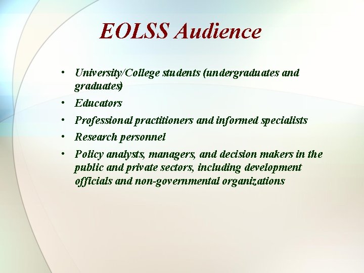 EOLSS Audience • University/College students (undergraduates and graduates) • Educators • Professional practitioners and