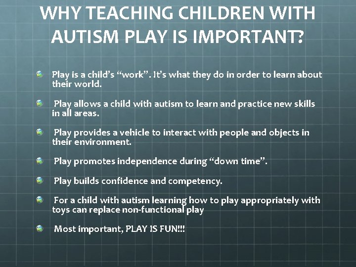 WHY TEACHING CHILDREN WITH AUTISM PLAY IS IMPORTANT? Play is a child’s “work”. It’s