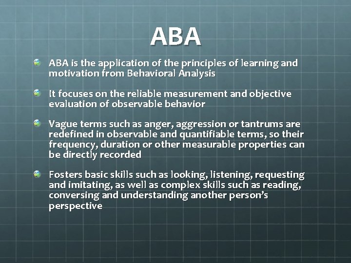 ABA is the application of the principles of learning and motivation from Behavioral Analysis
