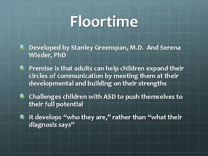 Floortime Developed by Stanley Greenspan, M. D. And Serena Wieder, Ph. D Premise is